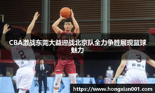 三亿体育CBA激战东莞大益迎战北京队全力争胜展现篮球魅力