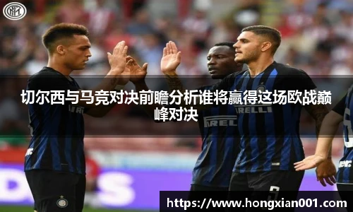切尔西与马竞对决前瞻分析谁将赢得这场欧战巅峰对决