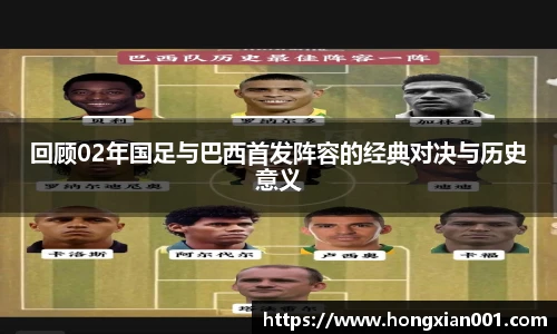 回顾02年国足与巴西首发阵容的经典对决与历史意义