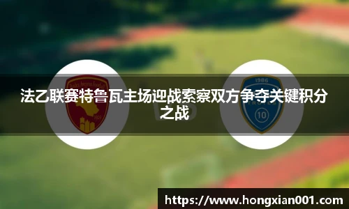 法乙联赛特鲁瓦主场迎战索察双方争夺关键积分之战