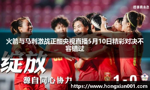 火箭与马刺激战正酣央视直播5月10日精彩对决不容错过
